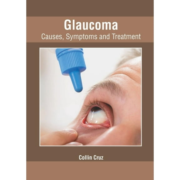 Glaucoma: Causes, Symptoms and Treatment, (Hardcover)