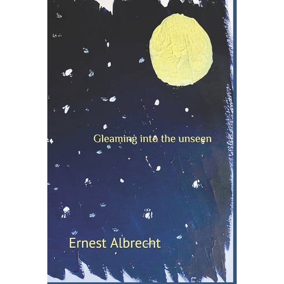Gleaming into the unseen : through the lines I painted in my daydreams (Paperback)