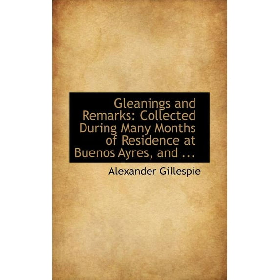 Gleanings and Remarks : Collected During Many Months of Residence at Buenos Ayres, and ... (Paperback)