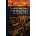 thumbnail image 1 of Gleanings From The Pages Of History, By The Aid And In The Light Of Progress (Paperback), 1 of 1