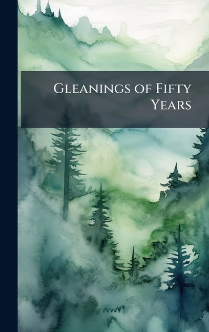 Gleanings of Fifty Years, (Hardcover)