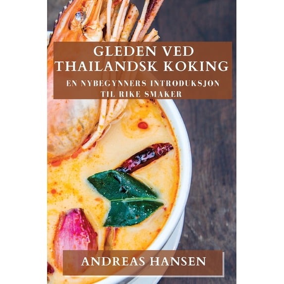 Gleden ved Thailandsk Koking: En nybegynners introduksjon til rike smaker, (Paperback)