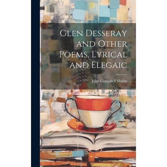 Glen Desseray and Other Poems, Lyrical and Elegaic (Hardcover)