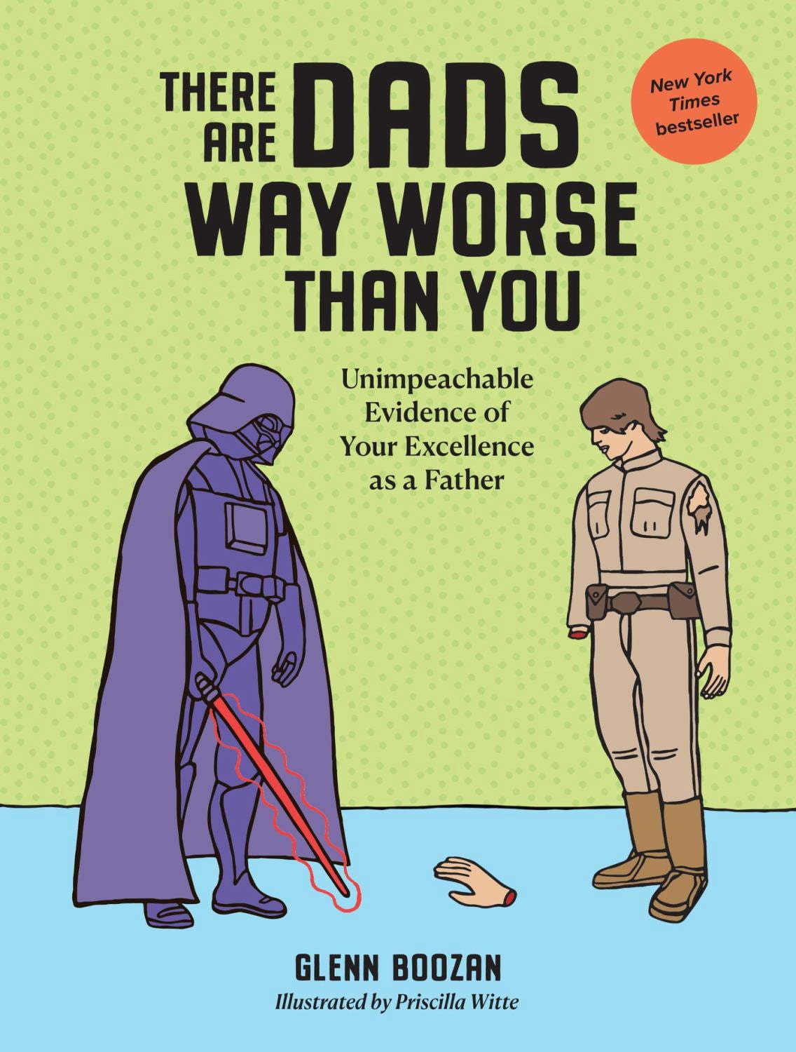 There Are Dads Way Worse Than You: Unimpeachable Evidence of Your Excellence As a Father (Hardcover)