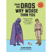 There Are Dads Way Worse Than You Unimpeachable Evidence of Your Excellence As a Father Hardcover