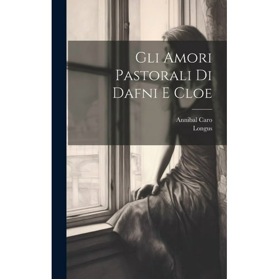 Gli Amori Pastorali Di Dafni E Cloe (Hardcover)