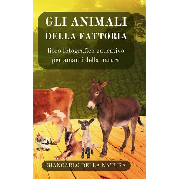 Gli Animali della Fattoria: libro fotografico educativo per amanti della natura: Manuale didattico per conoscere gli animali della fattoria (Hardcover)