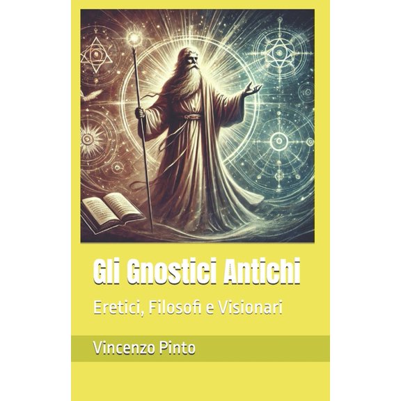 Gnostica Gli Gnostici Antichi: Eretici, Filosofi e Visionari, Book 5, (Paperback)