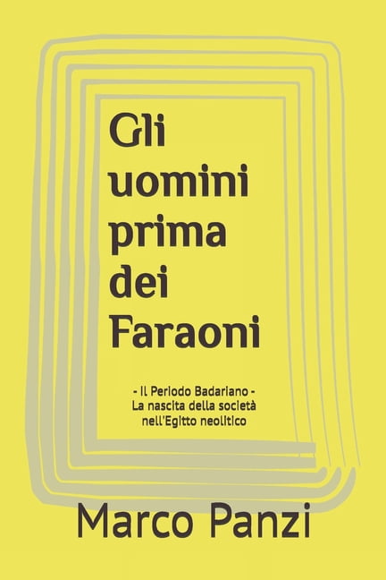 La Storia Antica Dell'uomo Gli uomini prima dei Faraoni: Il Periodo Badariano - La nascita della societÃ  nell'Egitto neolitico, Book 4, (Paperback)