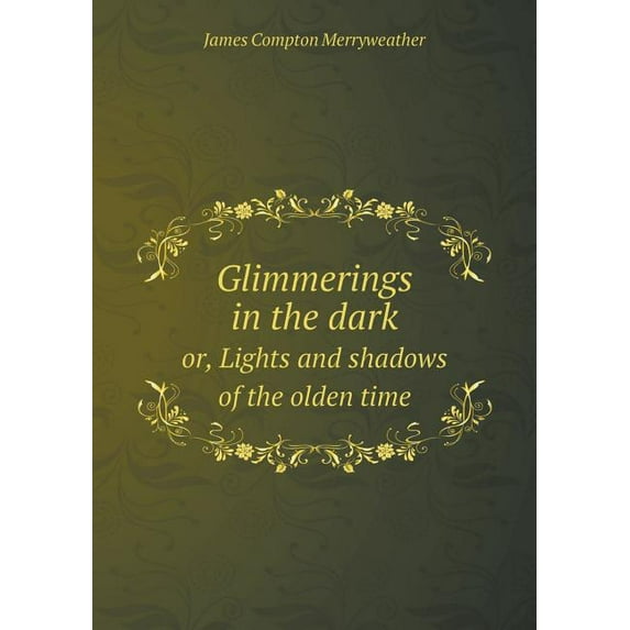 Glimmerings in the dark or, Lights and shadows of the olden time (Paperback)