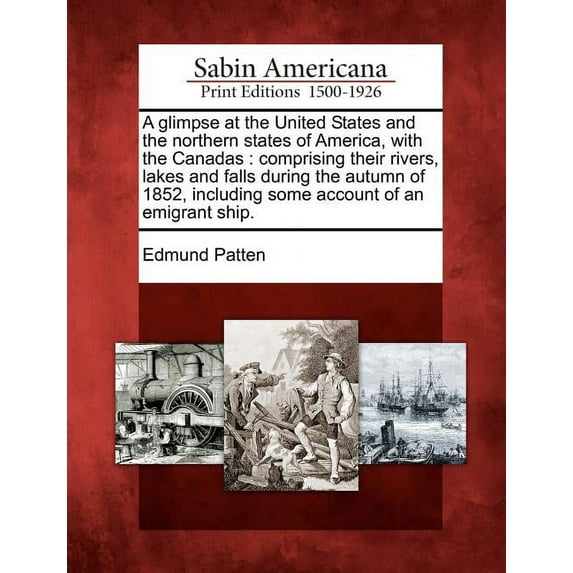A Glimpse at the United States and the Northern States of America, with the Canadas : Comprising Their Rivers, Lakes and Falls During the Autumn of 1852, Including Some Account of an Emigrant Ship. (Paperback)