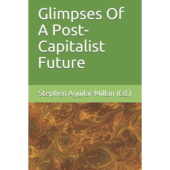 Glimpses Of A Post-Capitalist Future (Paperback)