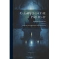 thumbnail image 1 of Glimpses in the Twilight: Notes, Records and Examples of the Supernatural, (Paperback), 1 of 1