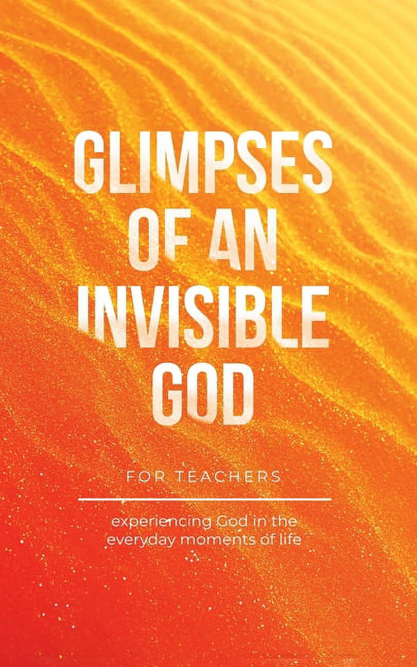 Glimpses of an Invisible God Glimpses of an Invisible God for Teachers: Experiencing God in the Everyday Moments of Life, (Paperback)