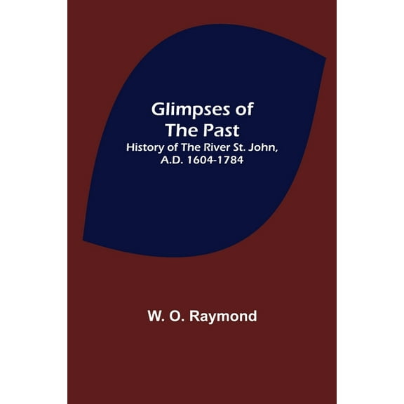 Glimpses of the Past: History of the River St. John, A.D. 1604-1784, (Paperback)