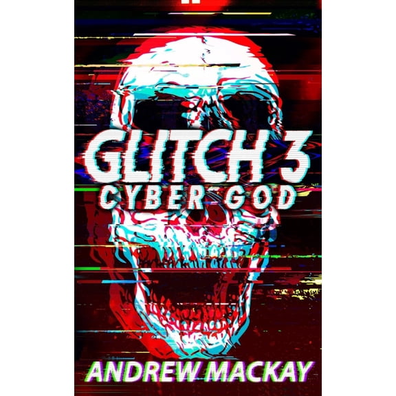 Glitch 3: Cyber God: A Cyberpunk Techno Horror Thriller (Paperback)