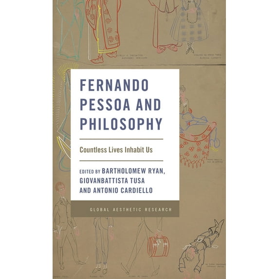 Global Aesthetic Research Fernando Pessoa and Philosophy: Countless Lives Inhabit Us, (Hardcover)