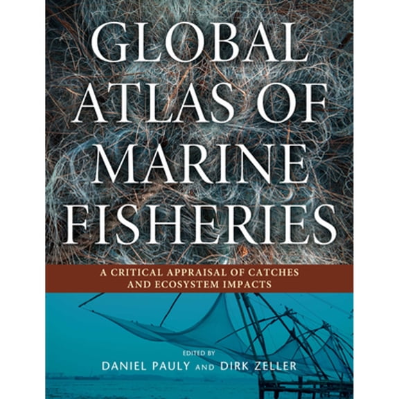 Pre-Owned Global Atlas of Marine Fisheries: A Critical Appraisal of Catches and Ecosystem Impacts (Hardcover) 1610916255 9781610916257