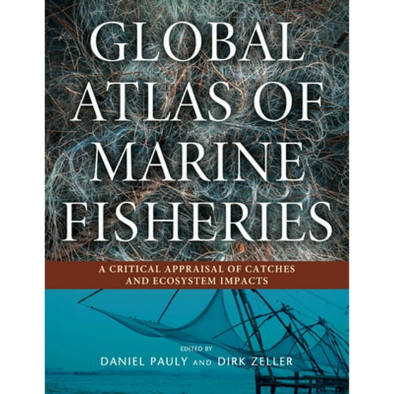 Pre-Owned Global Atlas of Marine Fisheries: A Critical Appraisal of Catches and Ecosystem Impacts (Hardcover) 1610916255 9781610916257