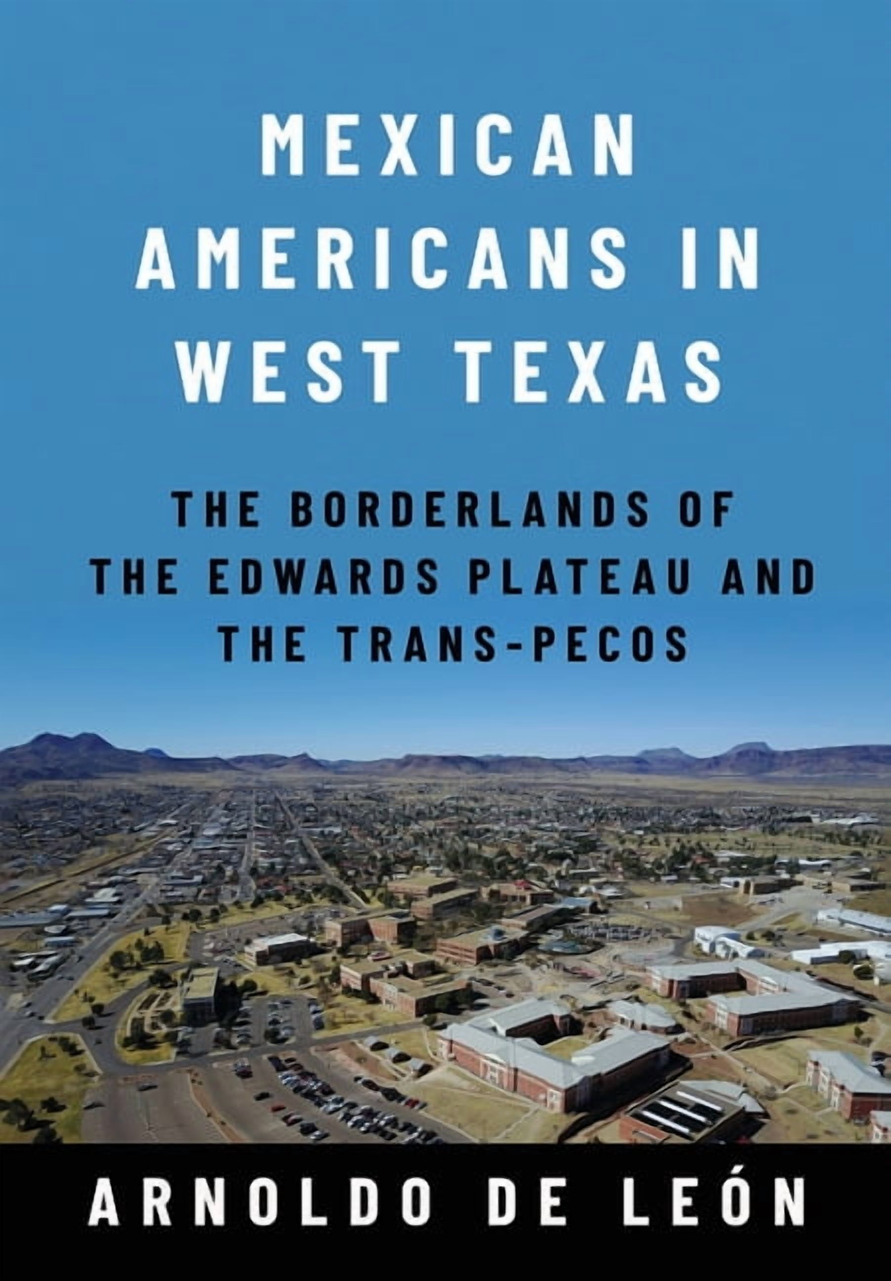 Global Borderlands Mexican Americans in West Texas: The Borderlands of the Edwards Plateau and the Trans-Pecos, (Hardcover)