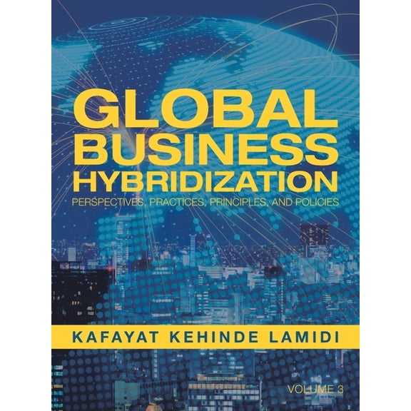 Global Business Hybridization: Perspectives, Practices, Principles, and Policies, (Paperback)