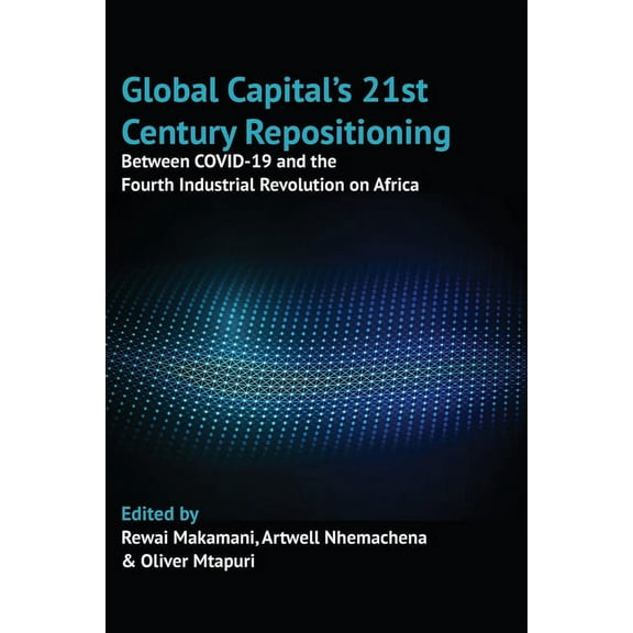 Global Capital's 21st Century Repositioning: Between COVID-19 and the Fourth Industrial Revolution on Africa, (Paperback)