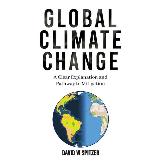 Global Climate Change: A Clear Explanation and Pathway to Mitigation, (Hardcover)