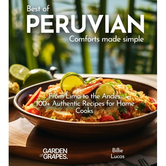 Global Comforts Peruvian Comforts Cookbook: Savor Peruvian Flavors - 100+ Authentic Recipes, Pictures Included, (Paperback)