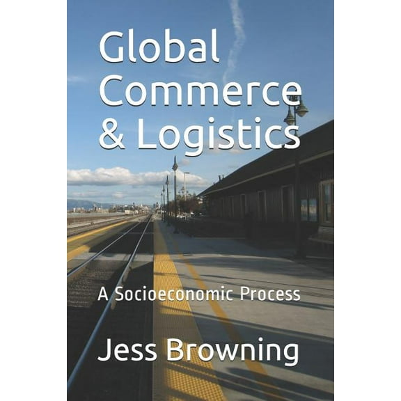 Global Commerce & Logistics : A Socioeconomic Process (Paperback)