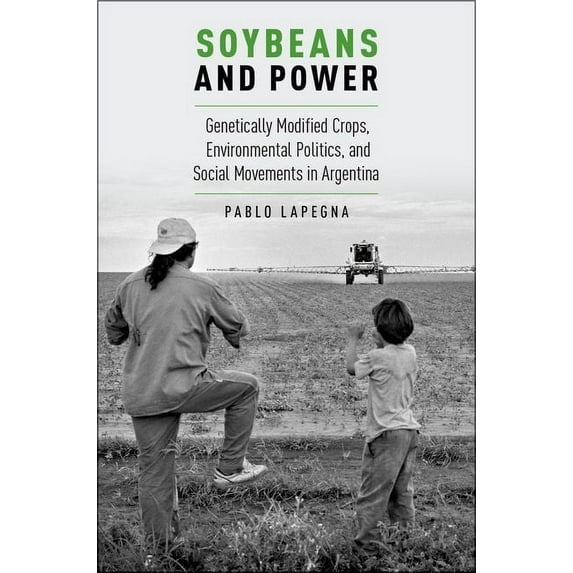 Global and Comparative Ethnography Soybeans and Power: Genetically Modified Crops, Environmental Politics, and Social Movements in Argentina, (Paperback)