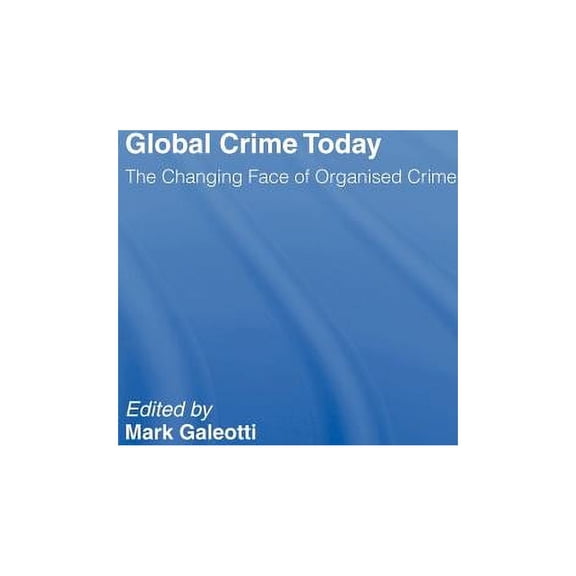 Global Crime Today: The Changing Face of Organised Crime, (Hardcover)