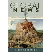 Global Crises and the Media Global News Reporting Conflicts and Cosmopolitanism Paperback