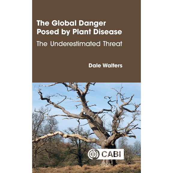 The Global Danger Posed by Plant Disease: The Underestimated Threat, (Hardcover)