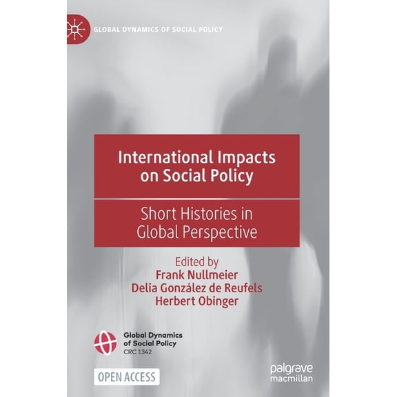Global Dynamics of Social Policy International Impacts on Social Policy: Short Histories in Global Perspective, (Hardcover)