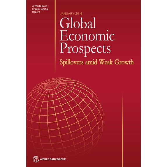 Global Economic Prospects Global Economic Prospects, January 2016: Spillovers Amid Weak Growth, (Paperback)