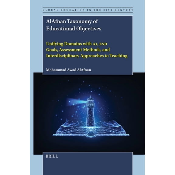 Global Education in the 21st Century Alafnan Taxonomy of Educational Objectives: Unifying Domains with Ai, Esd Goals, Assessment Methods, and Interdisciplina, Book 15, (Hardcover)