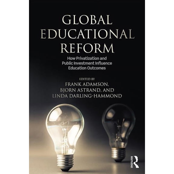Global Education Reform: How Privatization and Public Investment Influence Education Outcomes, (Paperback)