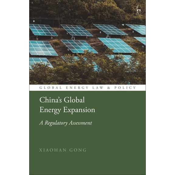 Global Energy Law and Policy China's Global Energy Expansion: A Regulatory Assessment, (Hardcover)