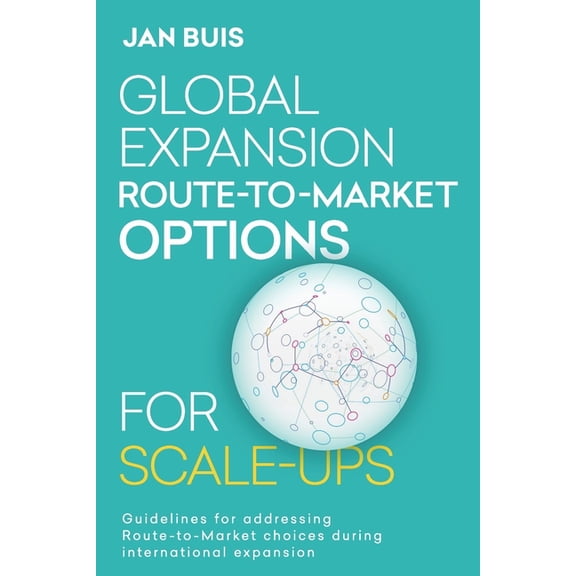 Global Expansion Go-To-Market Strategy f Global Expansion Go-to-Market Strategies for Scale-Ups: The proven guideline for successfull international expansion, Book 2, (Paperback)