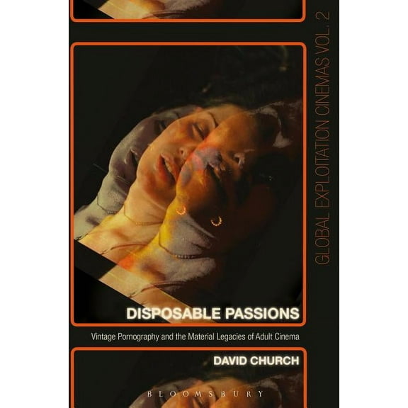 Global Exploitation Cinemas Disposable Passions: Vintage Pornography and the Material Legacies of Adult Cinema, (Hardcover)