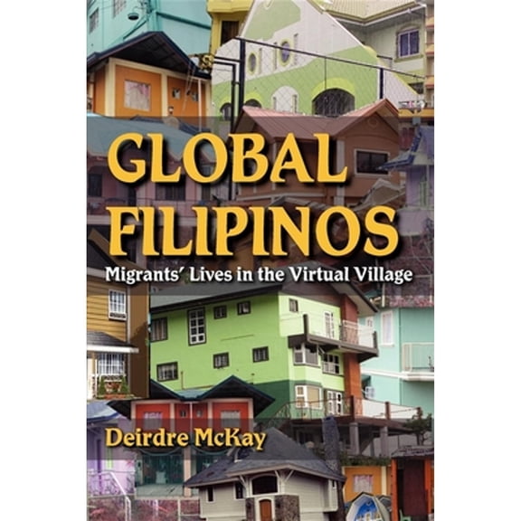 Pre-Owned Global Filipinos: Migrants' Lives in the Virtual Village ( Paperback 9780253002051) by Deirdre McKay