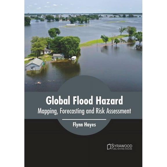 Global Flood Hazard: Mapping, Forecasting and Risk Assessment, (Hardcover)