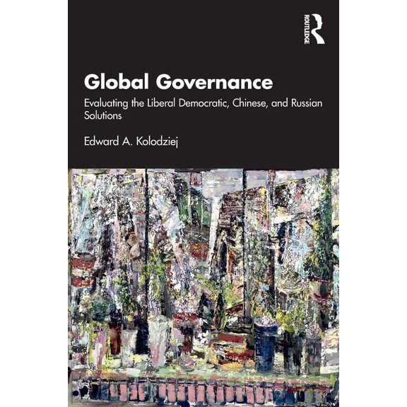 Global Governance: Evaluating the Liberal Democratic, Chinese, and Russian Solutions, (Paperback)
