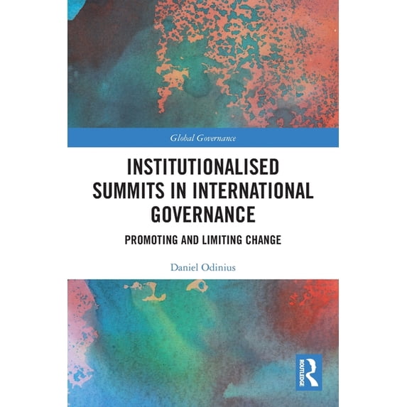 Global Governance Institutionalised Summits in International Governance: Promoting and Limiting Change, (Paperback)