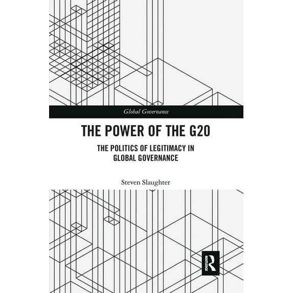 Global Governance The Power of the G20: The Politics of Legitimacy in Global Governance, (Paperback)