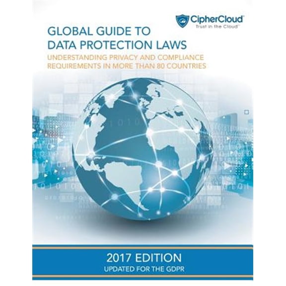 Global Guide to Data Protection Laws : Understanding Privacy & Compliance Requirements in More Than 80 Countries
