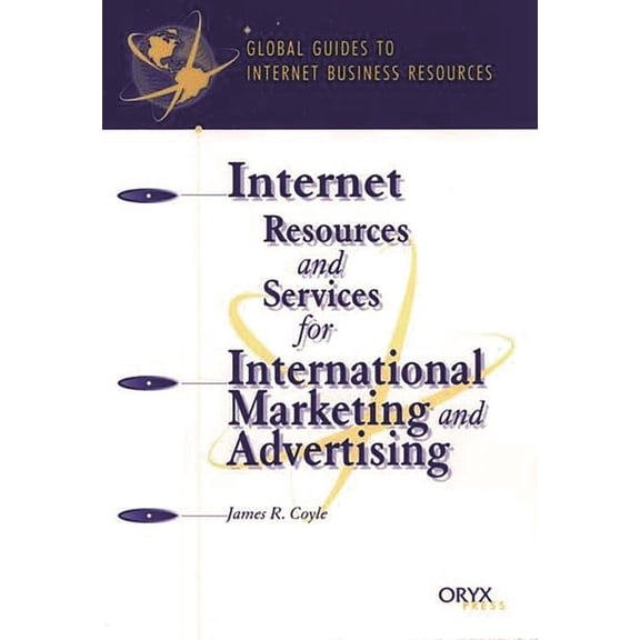 Global Guides to Internet Business Resou Internet Resources and Services for International Marketing and Advertising: A Global Guide, (Hardcover)