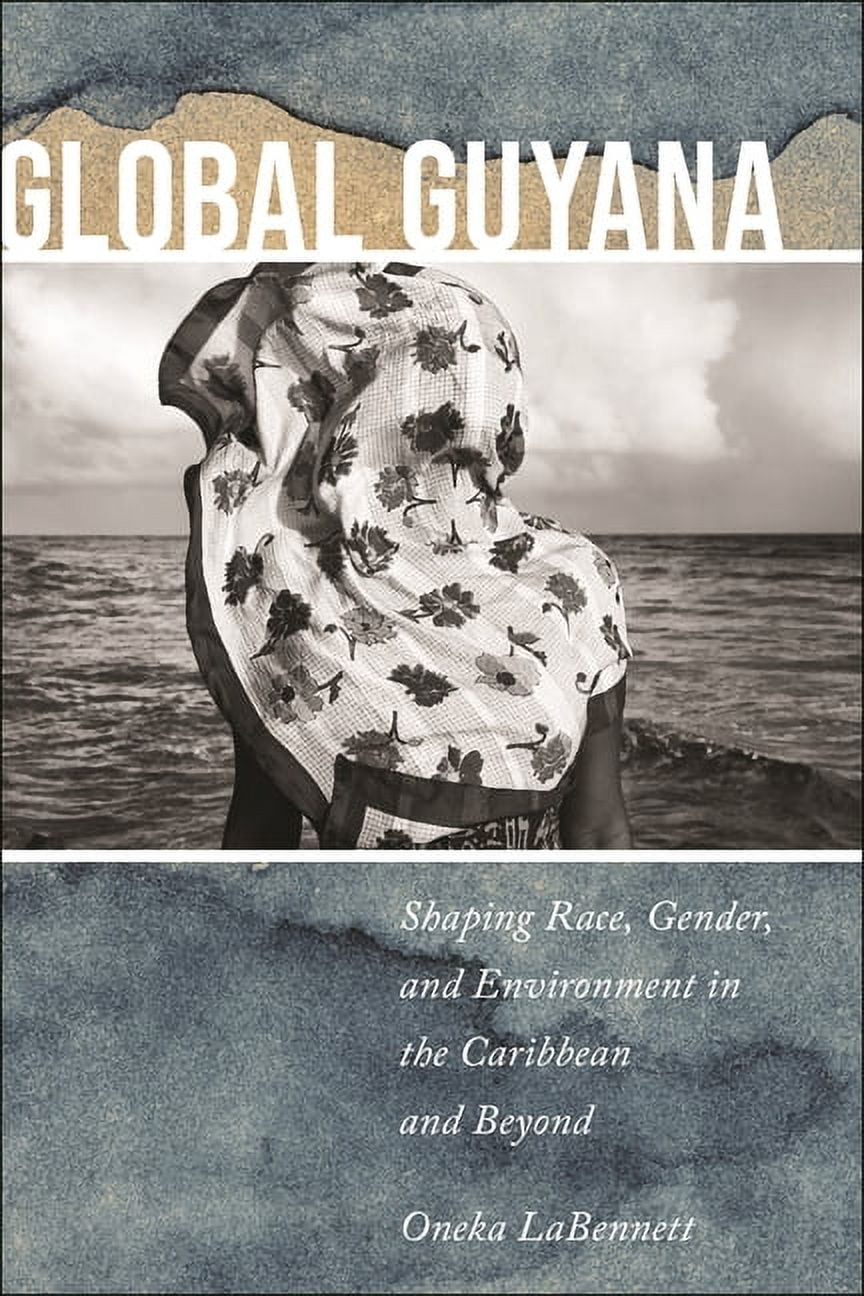 Global Guyana: Shaping Race, Gender, and Environment in the Caribbean and Beyond, (Hardcover)