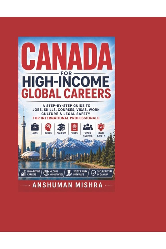 Global High-Income Career Blueprint Canada for High-Income Global Careers: A Step-by-Step Guide to Jobs, Skills, Courses, Visas, Work Culture & Legal Safety, Book 1, (Paperback)