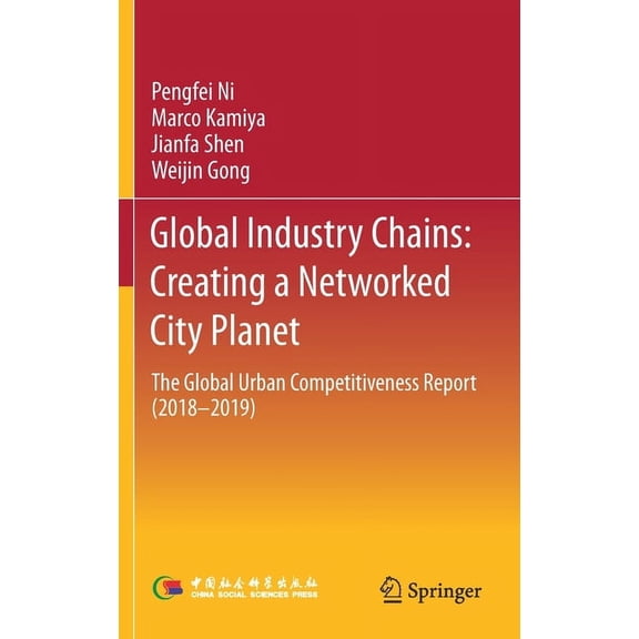 Global Industry Chains: Creating a Networked City Planet: The Global Urban Competitiveness Report (2018-2019), (Hardcover)
